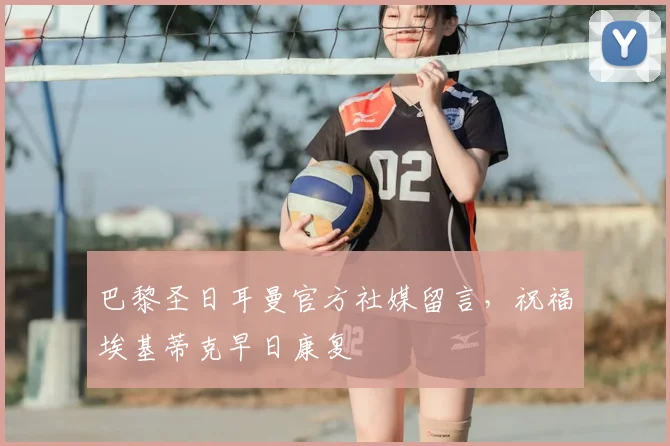 巴黎圣日耳曼官方社媒留言，祝福埃基蒂克早日康复