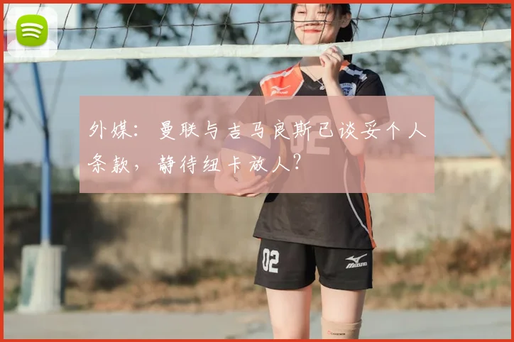 外媒：曼联与吉马良斯已谈妥个人条款，静待纽卡放人？