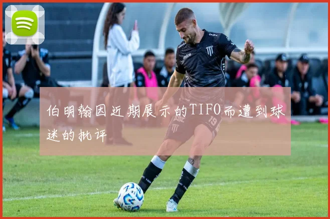伯明翰因近期展示的TIFO而遭到球迷的批评