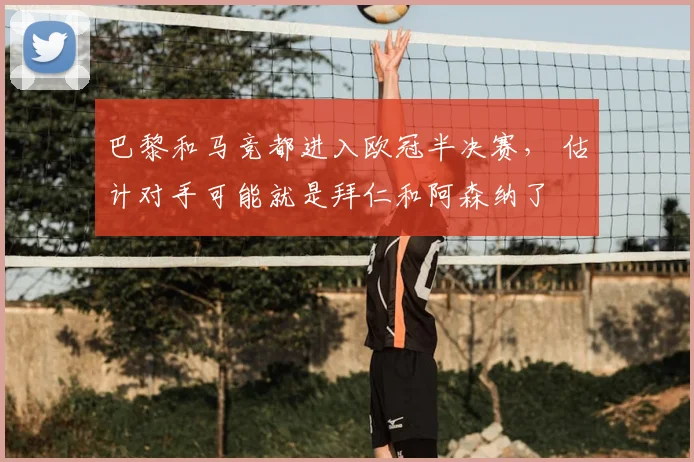 巴黎和马竞都进入欧冠半决赛， 估计对手可能就是拜仁和阿森纳了