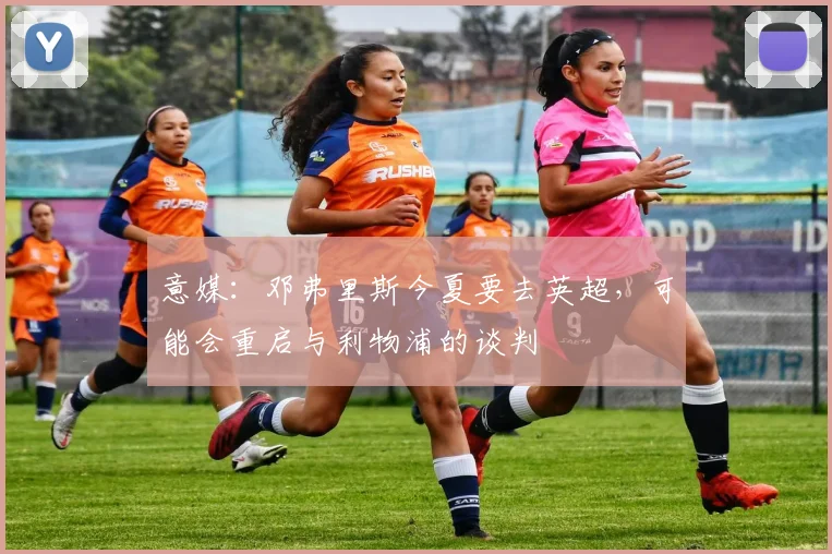 意媒：邓弗里斯今夏要去英超，可能会重启与利物浦的谈判