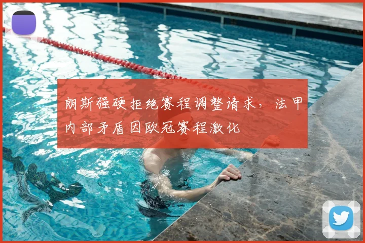 朗斯强硬拒绝赛程调整请求，法甲内部矛盾因欧冠赛程激化