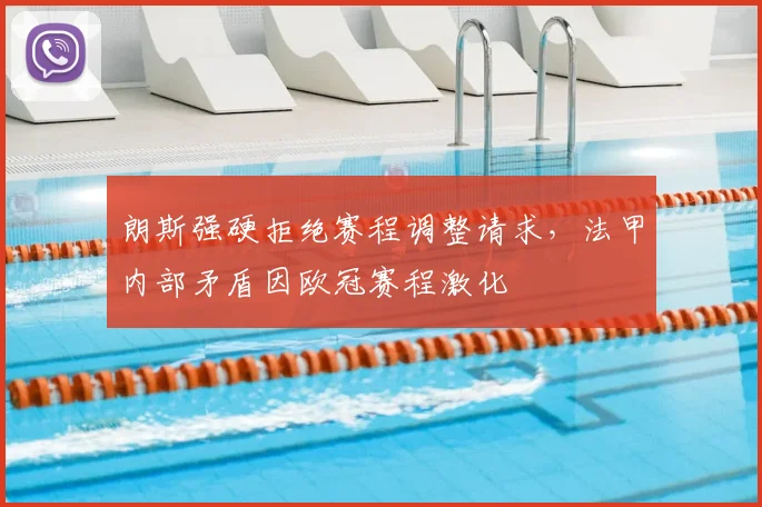 朗斯强硬拒绝赛程调整请求，法甲内部矛盾因欧冠赛程激化